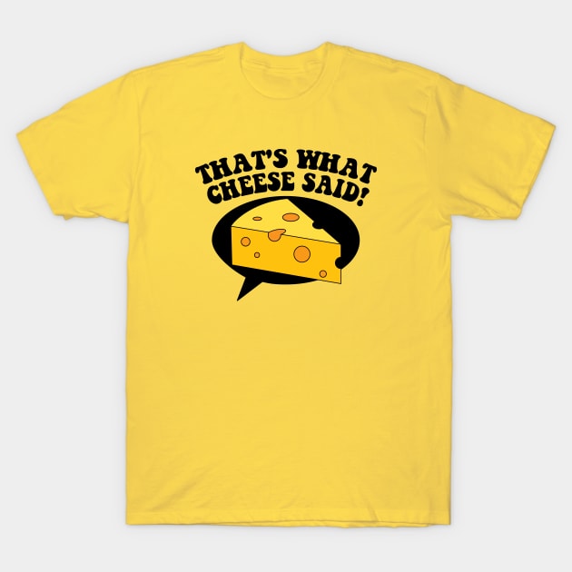 That's What Cheese Said! T-Shirt by Mike Ralph Creative